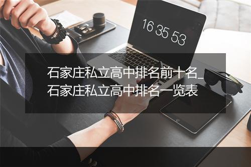 石家庄私立高中排名前十名_石家庄私立高中排名一览表